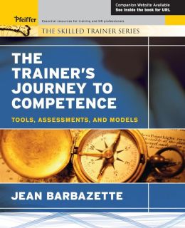The Trainer's Journey to Competence: Tools, Assessments, and Models (The Skilled Trainer Series)