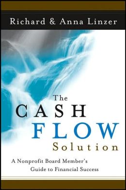 The Cash Flow Solution: The Nonprofit Board Member's Guide to Financial Success Richard S. Linzer and Anna O. Linzer