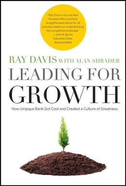 Leading for Growth: How Umpqua Bank Got Cool and Created a Culture of Greatness Raymond P. Davis and Alan Shrader