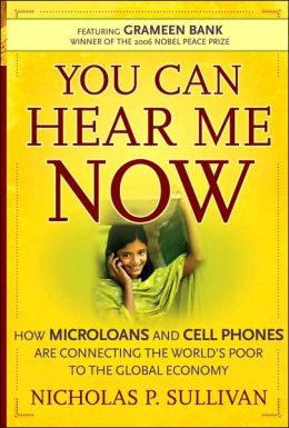 You Can Hear Me Now: How Microloans and Cell Phones are Connecting the Worlds Poor To the Global Economy