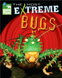 Animal Planet The Most Extreme Bugs (Animal Planet Extreme Animals) Discovery Channel, Catherine Nichols, Kevin Mohs and Ian McGee
