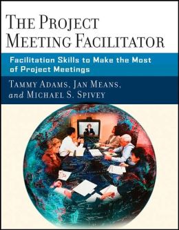 The Project Meeting Facilitator: How Project Managers and Quality Professionals Can Use Facilitation to Ensure Productive Projects