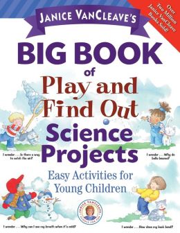 Janice Vancleave's Big Book of Play and Find Out Science Projects Janice Pratt VanCleave