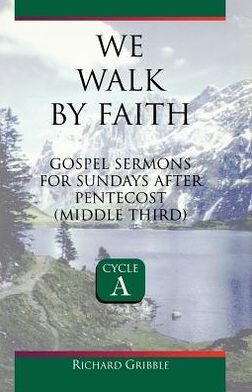 We Walk by Faith: Sermons for Sundays after Pentecost, First Third