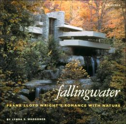 Fallingwater: Frank Lloyd Wright's Romance with Nature Lynda S. Waggoner