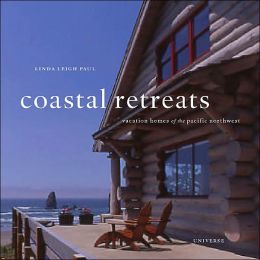 Coastal Retreats: The Pacific Northwest and the Architecture of Adventure Linda Leigh Paul