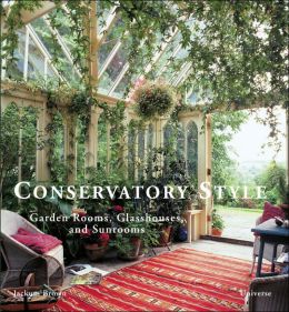 Conservatory Style: Garden Rooms, Glasshouses, and Sunrooms Jackum Brown