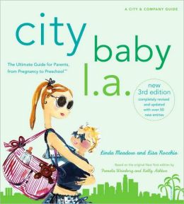 City Baby L.A., 3rd Edition: The Ultimate Guide for Los Angeles Parents, from Pregnancy to Preschool