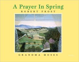 A Prayer in Spring Robert Frost and Grandma Moses
