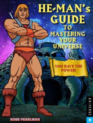 He-Man's Guide to Mastering Your Universe: You Have the Power!