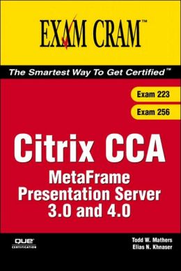 Citrix CCA MetaFrame Presentation Server 3.0 and 4.0 (Exams 223/256) Todd W. Mathers