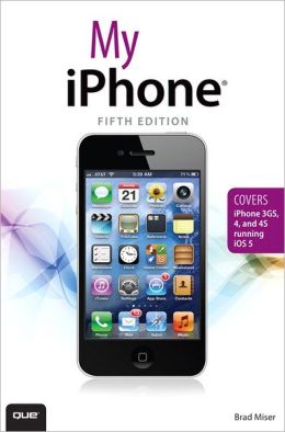 My iPhone (covers iOS 5 running on iPhone 3GS, 4 or 4S) (5th Edition) Brad Miser