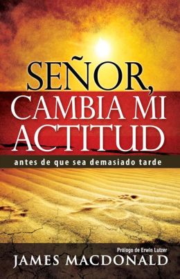 Senor, Cambia Mi Actitud: Antes de Que Sea Demasiado Tarde