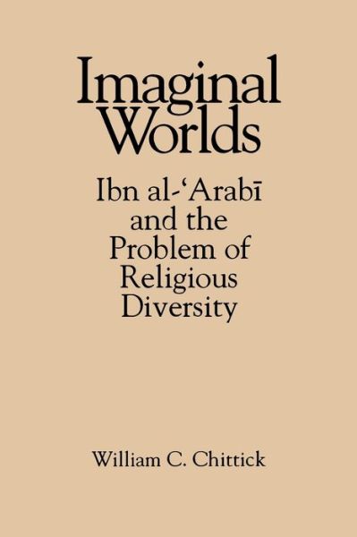 Imaginal Worlds: Ibn Al-'Arabi and the Problem of Religious Diversity