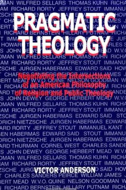 Pragmatic Theology: Negotiating the Intersections of an American Philosophy of Religion and Public Theology