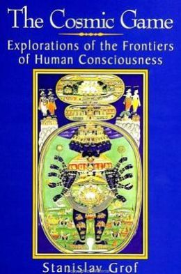 The Cosmic Game: Explorations of the Frontiers of Human Consciousness
