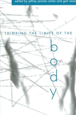 Thinking the Limits of the Body Gail Weiss, Jeffrey Jerome Cohen
