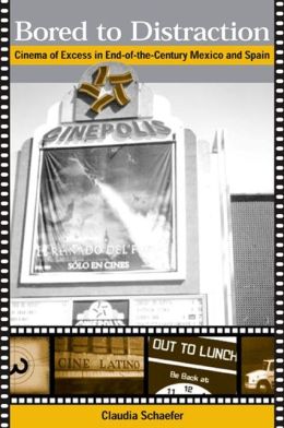 Bored to Distraction (SUNY Series in Latin American and Iberian Thought and Culture Series): Cinema of Excess in End-of-the-Century Mexico and Spain