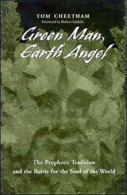 Green Man, Earth Angel: The Prophetic Tradition and the Battle for the Soul of the World Robert Sardello, Tom Cheetham