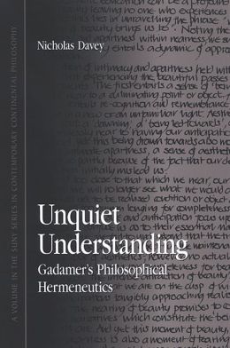 Unquiet Understanding: Gadamer's Philosophical Hermeneutics Nicholas Davey