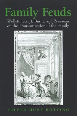 Family Feuds: Wollstonecraft, Burke and Rousseau on the Transformation of the Family