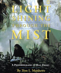 Light Shining Through the Mist: A Photobiography of Dian Fossey (Photobiographies) Tom Matthews