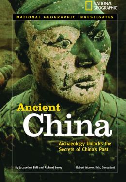 National Geographic Investigates Ancient China: Archaeology Unlocks the Secrets of China's Past