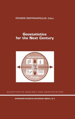Geostatistics for the Next Century: An International Forum in Honour of Michel David's Contribution to Geostatistics, Montreal, 1993 (Quantitative Geology and Geostatistics) Roussos Dimitrakopoulos