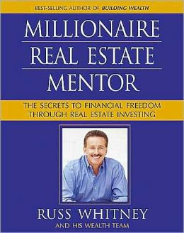 Millionaire Real Estate Mentor: Investing in Real Estate: A Comprehensive and Detailed Guide to Financial Freedom for Everyone Russ Whitney