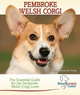 Pembroke Welsh Corgi: The Essential Guide for the Pembroke Welsh Corgi Lover (Breed Lover's Guide)