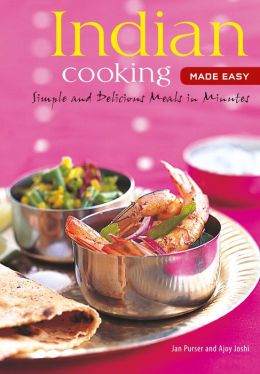 Indian Cooking Made Easy: Simple Authentic Indian Meals in Minutes (Learn to Cook Series) Jan Purser and Ajoy Joshi