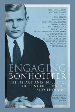 Engaging Bonhoeffer: The Impact and Influence of Bonhoeffer's Life and Thought