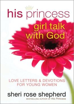His Princess Girl Talk with God: Love Letters and Devotions for Young Women Sheri Rose Shepherd