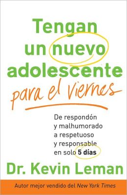 Tengan un nuevo adolescente para el viernes: De respond&oacuten y malhumorado a respetuoso y responsable en solo 5 dias (Spanish Edition) Dr. Kevin Leman