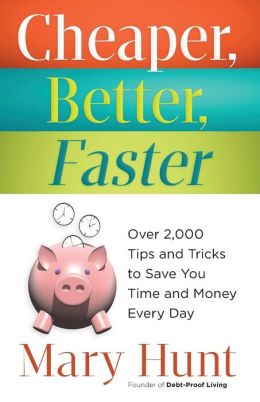 Cheaper, Better, Faster: Over 2,000 Tips and Tricks to Save You Time and Money Every Day Mary Hunt