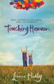 Book Cover Image. Title: Touching Heaven:  Real Stories of Children, Life, and Eternity, Author: Leanne Hadley