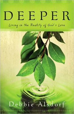 Deeper: Living in the Reality of God's Love Debbie Alsdorf
