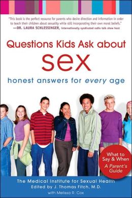 Questions Kids Ask about Sex: Honest Answers for Every Age J. Thomas Fitch and Melissa R. Cox