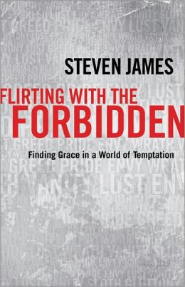 Flirting with the Forbidden: Finding Grace in a World of Temptation Steven James
