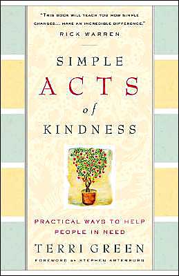 Simple Acts of Kindness: Practical Ways to Help People in Need Terri Green and Stephen Arterburn
