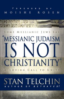 Messianic Judaism is Not Christianity: A Loving Call to Unity Stan Telchin and Moishe Rosen