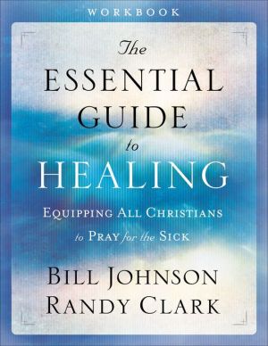 The Essential Guide to Healing Workbook: Equipping All Christians to Pray for the Sick