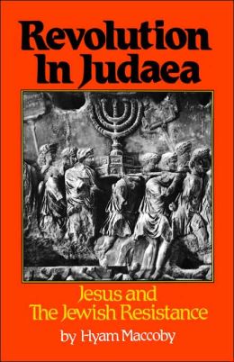 Revolution in Judea Jesus and the Jewish Resistance by Hyam Maccoby