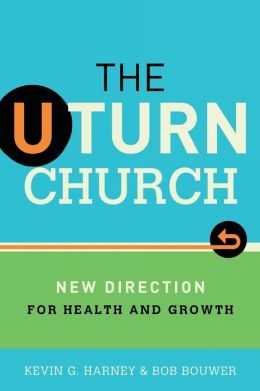 U-Turn Church, The: New Direction for Health and Growth Kevin G. Harney and Bob Bouwer