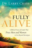 Book Cover Image. Title: Fully Alive:  A Biblical Vision of Gender That Frees Men and Women to Live Beyond Stereotypes, Author: Dr. Larry Crabb
