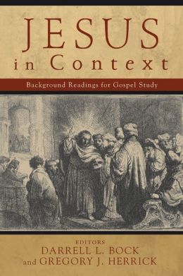 Jesus in Context: Background Readings for Gospel Study Darrell L. Bock and Gregory J. Herrick