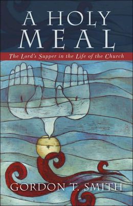 Holy Meal, A: The Lord's Supper in the Life of the Church