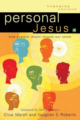 Personal Jesus: How Popular Music Shapes Our Souls (Engaging Culture) Clive Marsh, Vaughan S. Roberts and Tom Beaudoin