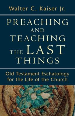 Preaching and Teaching the Last Things: Old Testament Eschatology for the Life of the Church