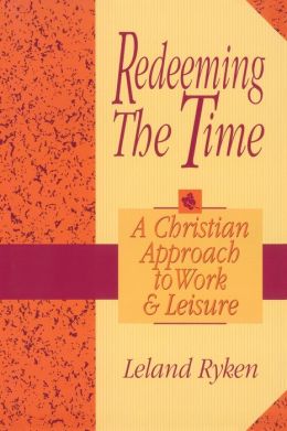 Redeeming the Time: A Christian Approach to Work and Leisure